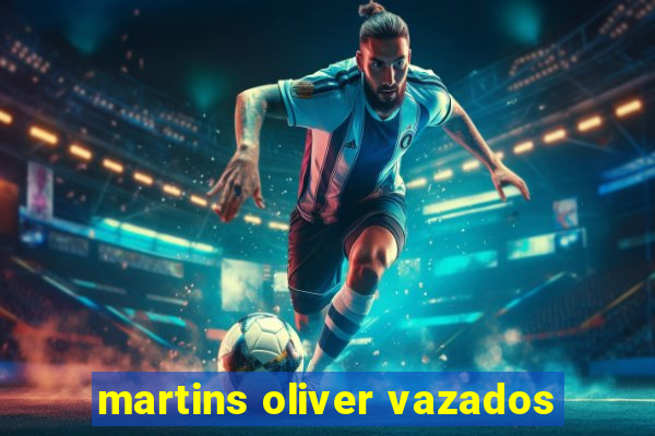 martins oliver vazados